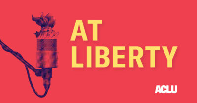 A graphic that says "At Liberty, ACLU."